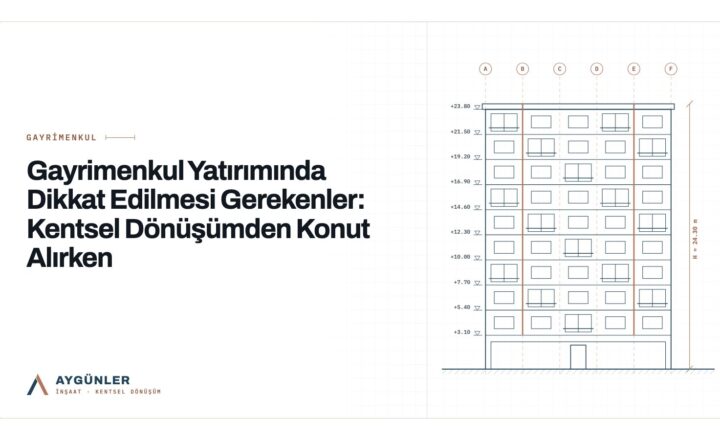 Gayrimenkul Yatırımında Dikkat Edilmesi Gerekenler: Kentsel Dönüşümden Konut Alırken